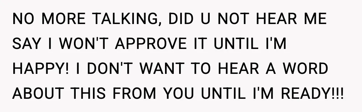 Cocky Manager Tried to Trap an Employee, Then Learned What “Contract End Date” Means NO MORE TALKING, DID U NOT HEAR ME SAY I WON'T APPROVE IT UNTIL I'M HAPPY! I DON'T WANT TO HEAR A WORD ABOUT THIS FROM YOU UNTIL I'M READY!!!