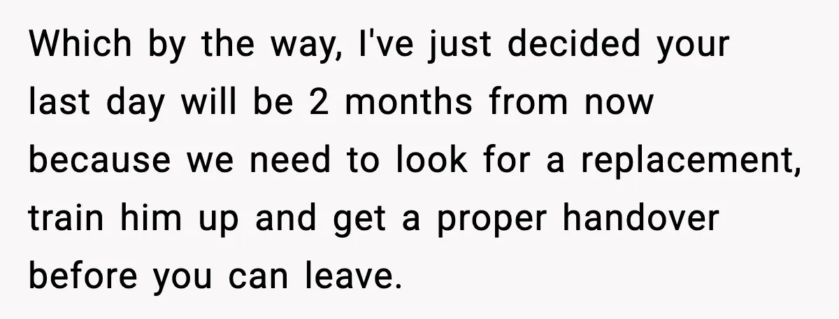 Cocky Manager Tried to Trap an Employee, Then Learned What “Contract End Date” Means Which by the way, I've just decided your last day will be 2 months from now because we need to look for a replacement, train him up and get a...
