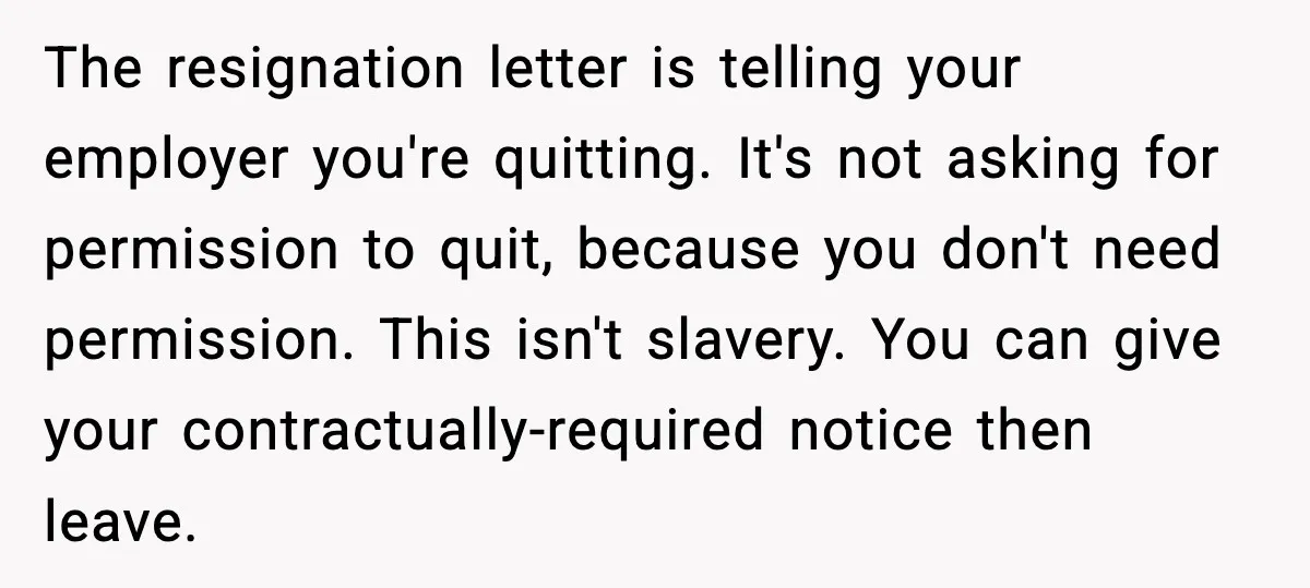 Cocky Manager Tried to Trap an Employee, Then Learned What “Contract End Date” Means The resignation letter is telling your employer you're quitting. It's not asking for permission to quit, because you don't need permission. This isn't slavery. You can give your contractually-required notice...