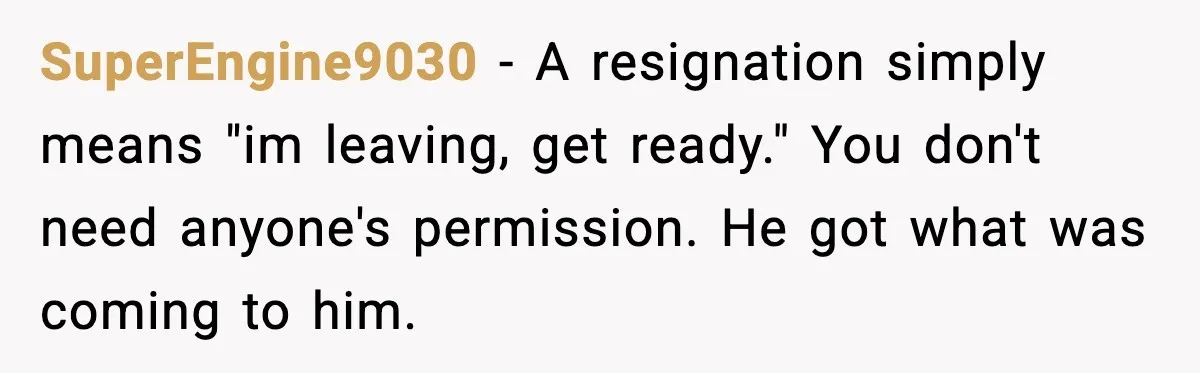 Cocky Manager Tried to Trap an Employee, Then Learned What “Contract End Date” Means SuperEngine9030 - A resignation simply means "im leaving, get ready." You don't need anyone's permission. He got what was coming to him.