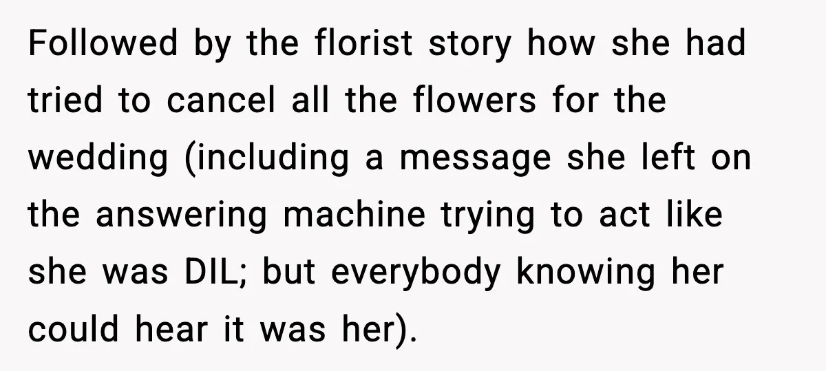 Followed by the florist story how she had tried to cancel all the flowers for the wedding (including a message she left on the answering machine trying to act like...