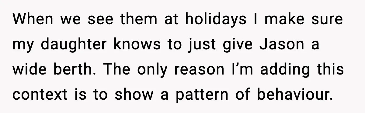When we see them at holidays I make sure my daughter knows to just give Jason a wide berth. The only reason I’m adding this context is to show a...