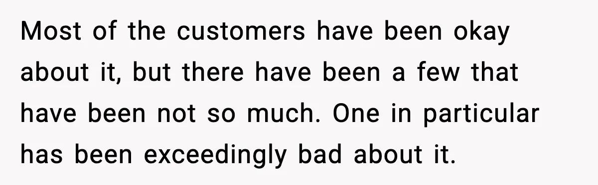 Stubborn Customer Misgenders Employee, Then Gets A Taste Of His Own Logic Most of the customers have been okay about it, but there have been a few that have been not so much. One in particular has been exceedingly bad about it.