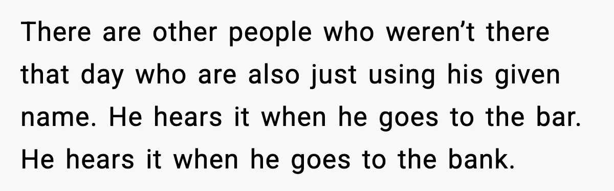 Stubborn Customer Misgenders Employee, Then Gets A Taste Of His Own Logic There are other people who weren’t there that day who are also just using his given name. He hears it when he goes to the bar. He hears it when...