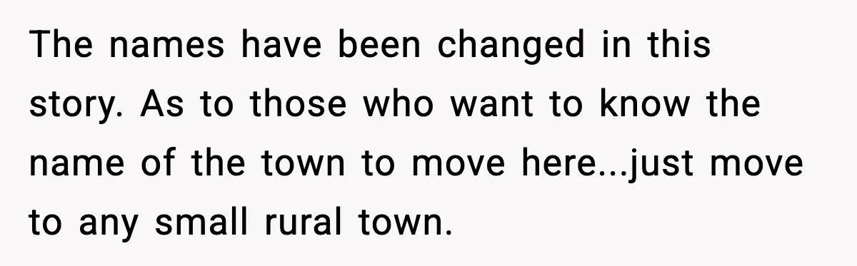 Stubborn Customer Misgenders Employee, Then Gets A Taste Of His Own Logic The names have been changed in this story. As to those who want to know the name of the town to move here...just move to any small rural town.