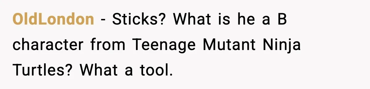 Stubborn Customer Misgenders Employee, Then Gets A Taste Of His Own Logic OldLondon - Sticks? What is he a B character from Teenage Mutant Ninja Turtles? What a tool.