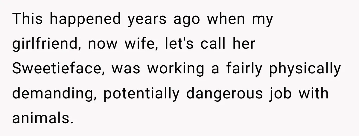 She Made His Girlfriend Miserable at Work, So He Made Sure Her Engagement Ring Stole the Show This happened years ago when my girlfriend, now wife, let's call her Sweetieface, was working a fairly physically demanding, potentially dangerous job with animals.
