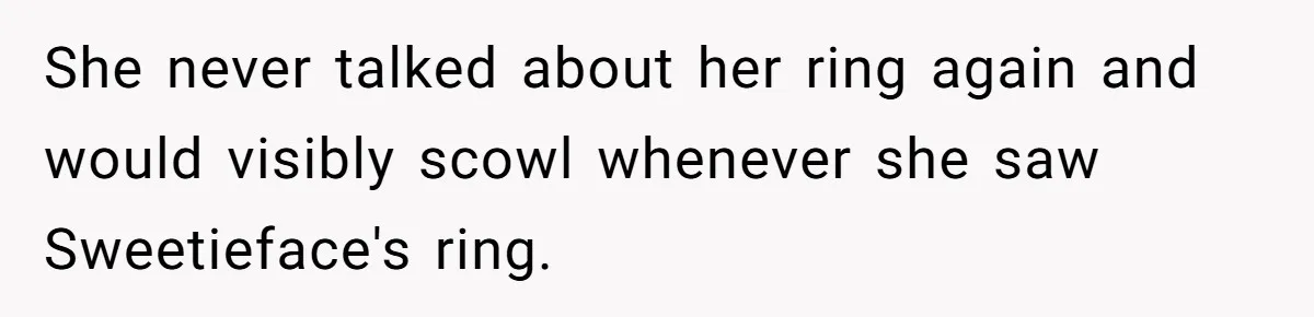 She Made His Girlfriend Miserable at Work, So He Made Sure Her Engagement Ring Stole the Show She never talked about her ring again and would visibly scowl whenever she saw Sweetieface's ring.