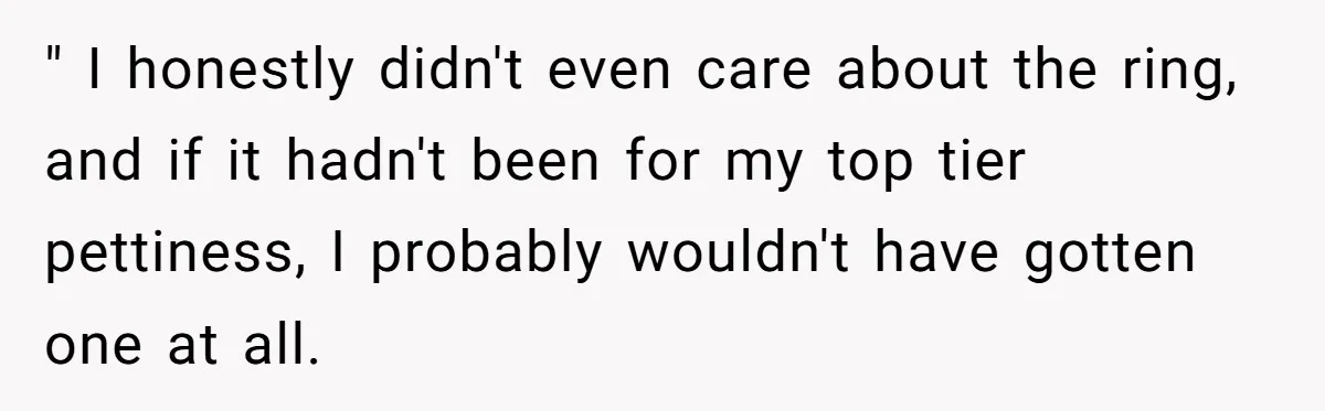 She Made His Girlfriend Miserable at Work, So He Made Sure Her Engagement Ring Stole the Show " I honestly didn't even care about the ring, and if it hadn't been for my top tier pettiness, I probably wouldn't have gotten one at all.