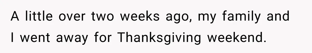 A little over two weeks ago, my family and I went away for Thanksgiving weekend.