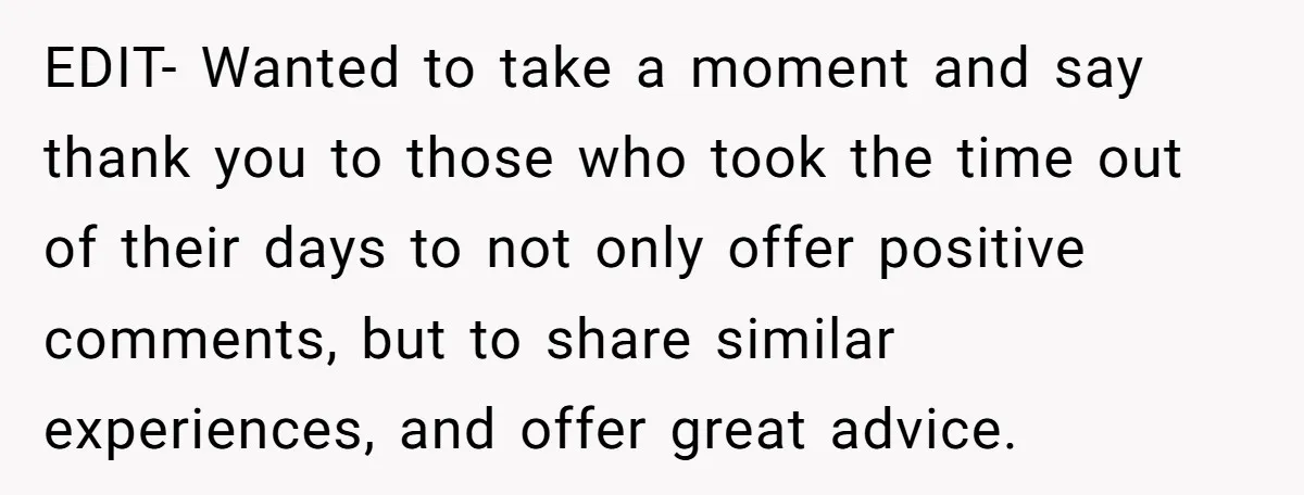 EDIT- Wanted to take a moment and say thank you to those who took the time out of their days to not only offer positive comments, but to share similar...