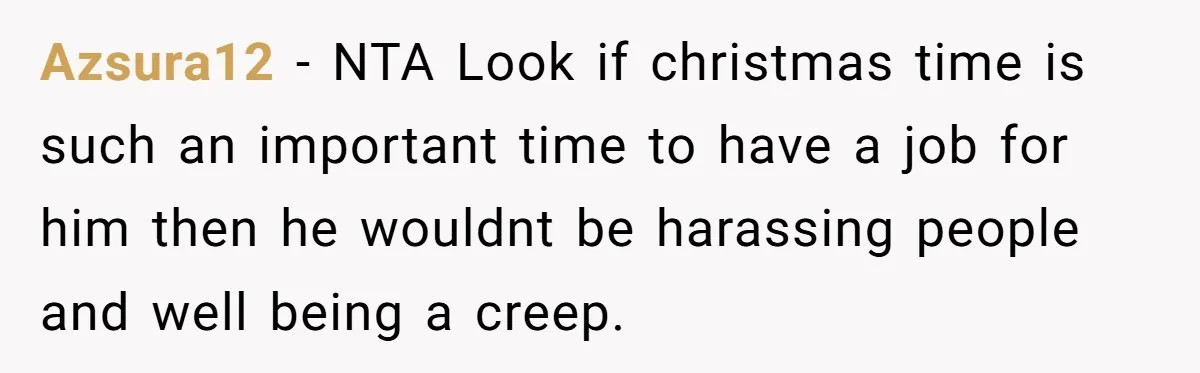 Azsura12 − NTA Look if christmas time is such an important time to have a job for him then he wouldnt be harassing people and well being a creep.