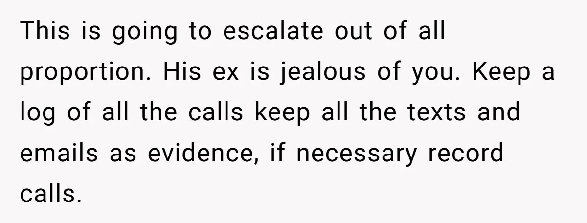 He Finally Asked to Host Christmas, and His Ex Declared War This is going to escalate out of all proportion. His ex is jealous of you. Keep a log of all the calls keep all the texts and emails as evidence,...