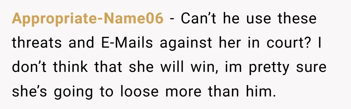 He Finally Asked to Host Christmas, and His Ex Declared War Appropriate-Name06 − Can’t he use these threats and E-Mails against her in court? I don’t think that she will win, im pretty sure she’s going to loose more than him.