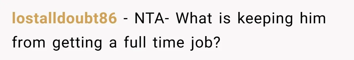 lostalldoubt86 − NTA- What is keeping him from getting a full time job?