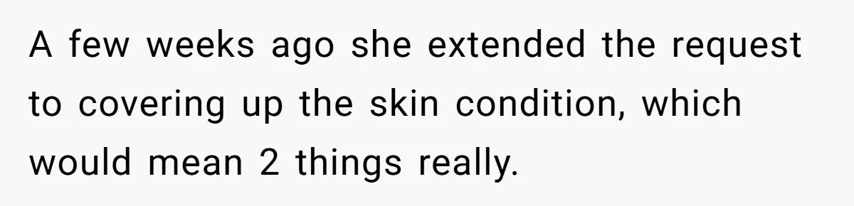 She Was Asked to Hide Her Skin for a Wedding, So She Walked Away Instead A few weeks ago she extended the request to covering up the skin condition, which would mean 2 things really.