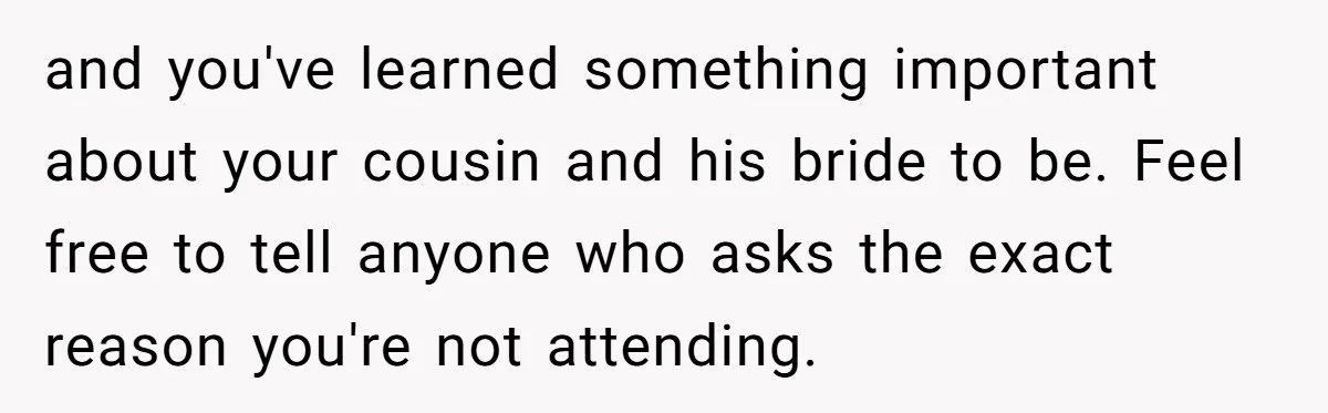 She Was Asked to Hide Her Skin for a Wedding, So She Walked Away Instead and you've learned something important about your cousin and his bride to be. Feel free to tell anyone who asks the exact reason you're not attending.