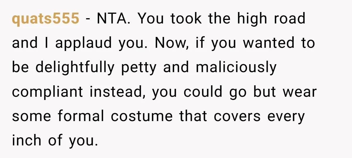 She Was Asked to Hide Her Skin for a Wedding, So She Walked Away Instead quats555 − NTA. You took the high road and I applaud you. Now, if you wanted to be delightfully petty and maliciously compliant instead, you could go but wear some...
