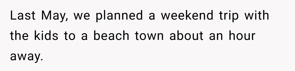 Last May, we planned a weekend trip with the kids to a beach town about an hour away.