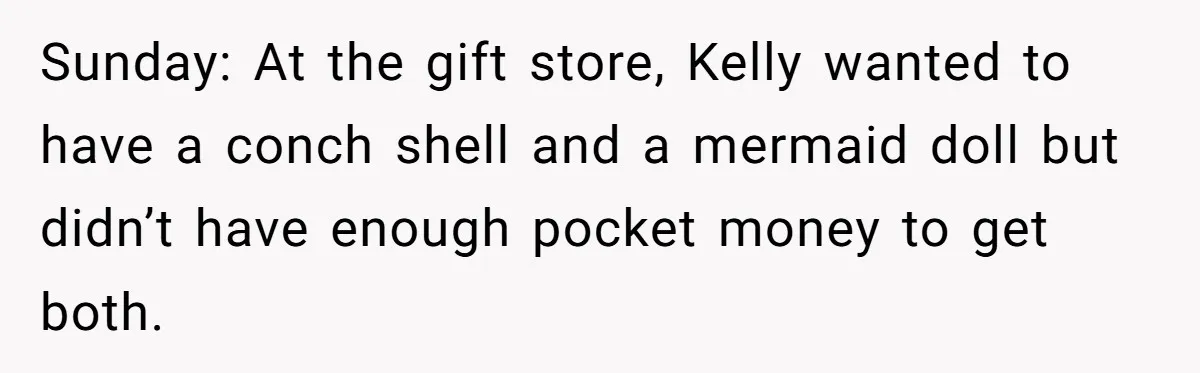 Sunday: At the gift store, Kelly wanted to have a conch shell and a mermaid doll but didn’t have enough pocket money to get both.