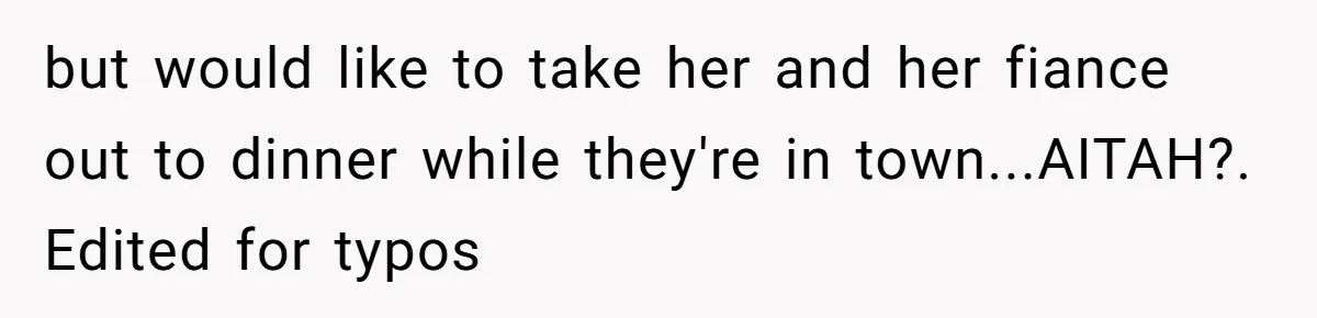 but would like to take her and her fiance out to dinner while they're in town...AITAH?. Edited for typos