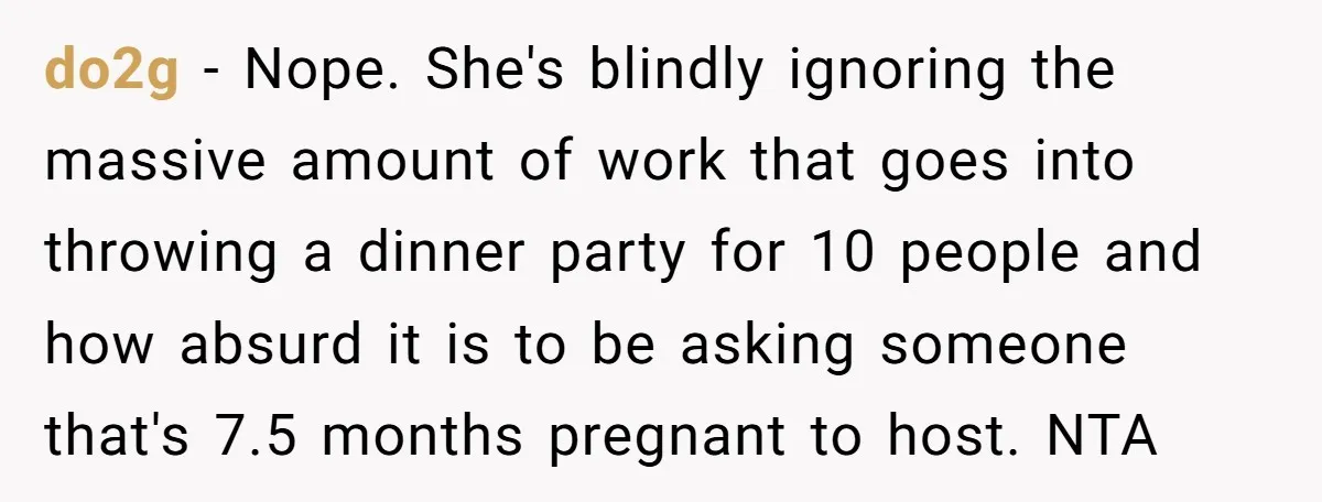 do2g − Nope. She's blindly ignoring the massive amount of work that goes into throwing a dinner party for 10 people and how absurd it is to be asking someone...
