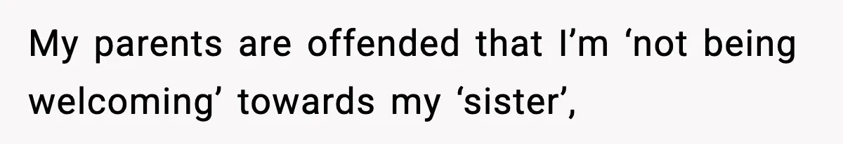 Parents Plan to Adopt a Teen, Then Tell Their 15-Year-Old to Give Up Her Room My parents are offended that I’m ‘not being welcoming’ towards my ‘sister’,