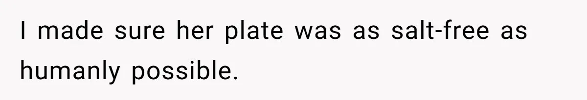 I Took My Friend’s “No Salt” Rule Seriously — And Apparently That Was the Problem I made sure her plate was as salt-free as humanly possible.