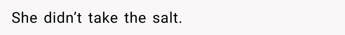 I Took My Friend’s “No Salt” Rule Seriously — And Apparently That Was the Problem She didn’t take the salt.