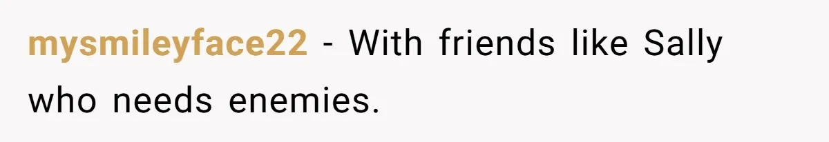 I Took My Friend’s “No Salt” Rule Seriously — And Apparently That Was the Problem mysmileyface22 − With friends like Sally who needs enemies.