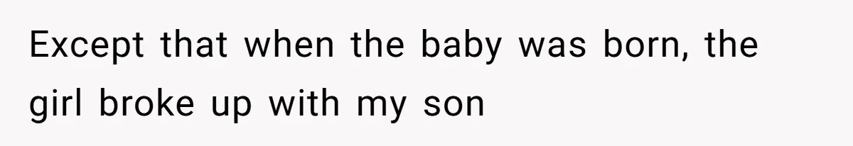 Retired Mom Refuses To Be Full-Time Daycare For Grandson, Adult Son Accuses Her Of Playing Favorites Except that when the baby was born, the girl broke up with my son
