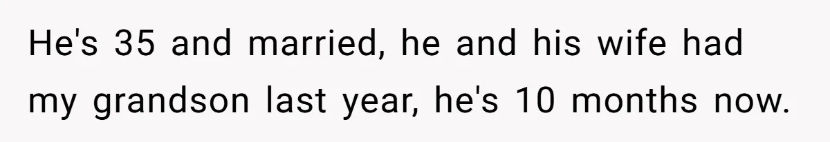 Retired Mom Refuses To Be Full-Time Daycare For Grandson, Adult Son Accuses Her Of Playing Favorites He's 35 and married, he and his wife had my grandson last year, he's 10 months now.