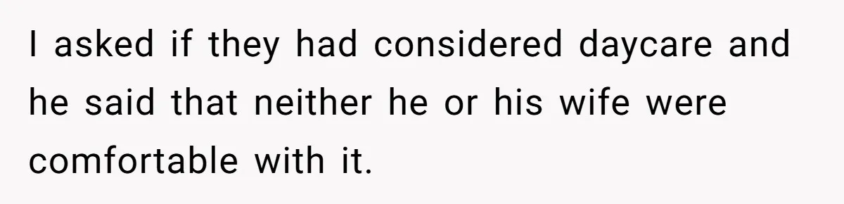 Retired Mom Refuses To Be Full-Time Daycare For Grandson, Adult Son Accuses Her Of Playing Favorites I asked if they had considered daycare and he said that neither he or his wife were comfortable with it.