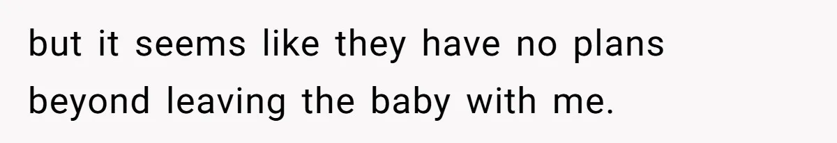 Retired Mom Refuses To Be Full-Time Daycare For Grandson, Adult Son Accuses Her Of Playing Favorites but it seems like they have no plans beyond leaving the baby with me.