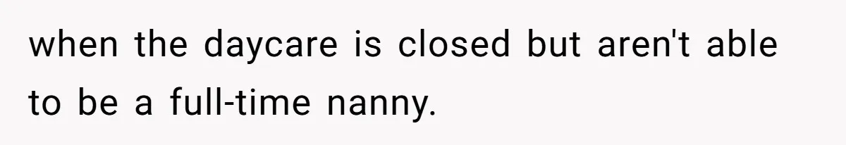 Retired Mom Refuses To Be Full-Time Daycare For Grandson, Adult Son Accuses Her Of Playing Favorites when the daycare is closed but aren't able to be a full-time nanny.