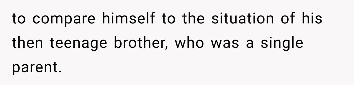 Retired Mom Refuses To Be Full-Time Daycare For Grandson, Adult Son Accuses Her Of Playing Favorites to compare himself to the situation of his then teenage brother, who was a single parent.