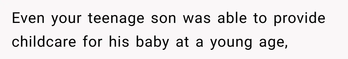 Retired Mom Refuses To Be Full-Time Daycare For Grandson, Adult Son Accuses Her Of Playing Favorites Even your teenage son was able to provide childcare for his baby at a young age,