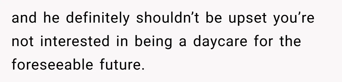 Retired Mom Refuses To Be Full-Time Daycare For Grandson, Adult Son Accuses Her Of Playing Favorites and he definitely shouldn’t be upset you’re not interested in being a daycare for the foreseeable future.