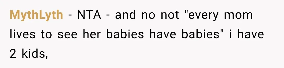 MythLyth − NTA - and no not "every mom lives to see her babies have babies" i have 2 kids,