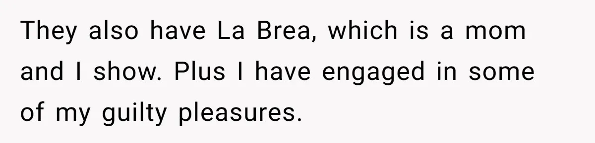 He Let His Aunt Use His Streaming Account. Then She Demanded He Change His Profile Picture. They also have La Brea, which is a mom and I show. Plus I have engaged in some of my guilty pleasures.