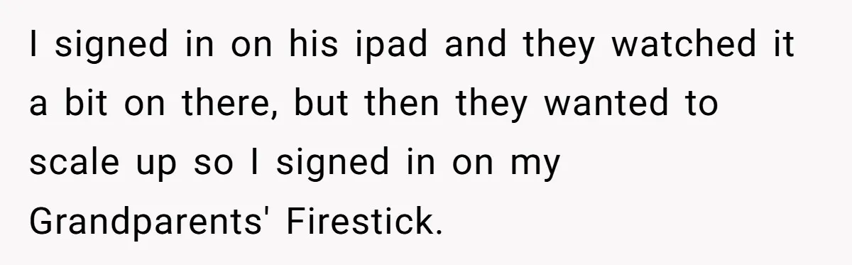 He Let His Aunt Use His Streaming Account. Then She Demanded He Change His Profile Picture. I signed in on his ipad and they watched it a bit on there, but then they wanted to scale up so I signed in on my Grandparents' Firestick.