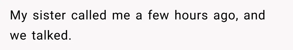 My sister called me a few hours ago, and we talked.