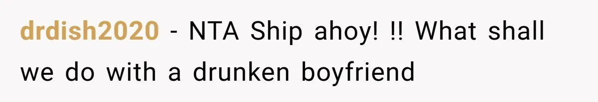 Boyfriend Breaks Girlfriend’s $3,500 Heirloom Model Ship While Drunk And Refuses To Pay, She Threatens Legal Action drdish2020 − NTA Ship ahoy! !! What shall we do with a drunken boyfriend