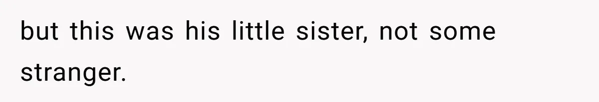 but this was his little sister, not some stranger.