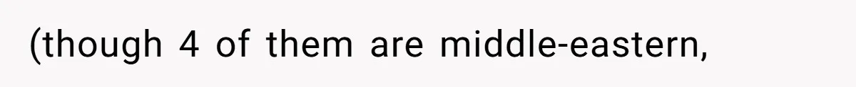 (though 4 of them are middle-eastern,