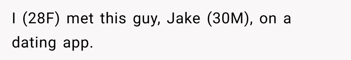 I (28F) met this guy, Jake (30M), on a dating app.