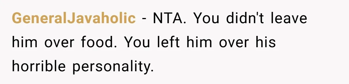 GeneralJavaholic − NTA. You didn't leave him over food. You left him over his horrible personality.