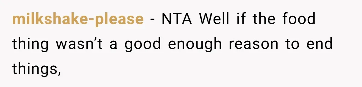 milkshake-please − NTA Well if the food thing wasn’t a good enough reason to end things,