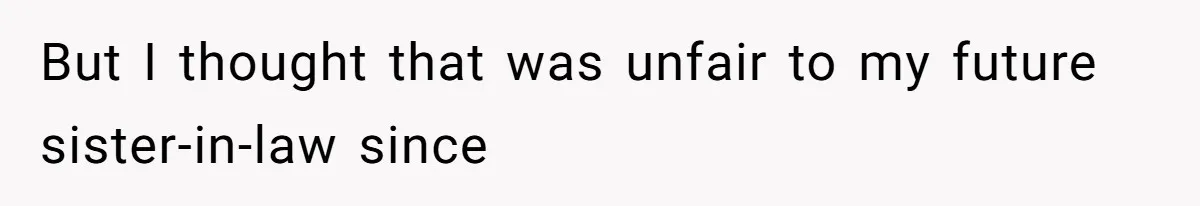 But I thought that was unfair to my future sister-in-law since