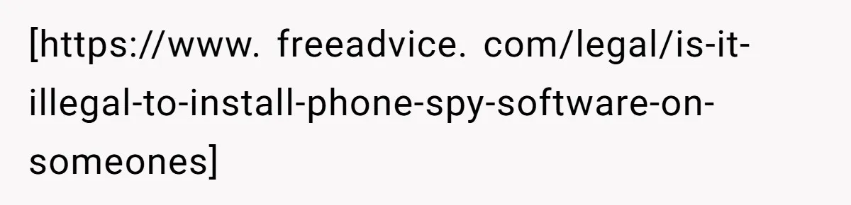 [https://www. freeadvice. com/legal/is-it-illegal-to-install-phone-spy-software-on-someones]